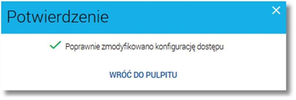 dostępu Po dokonaniu zmian na formularzu i użyciu przycisku [ZAPISZ] system zaprezentuje formatkę potwierdzająca modyfikację konfiguracji dostępu. 3.2.