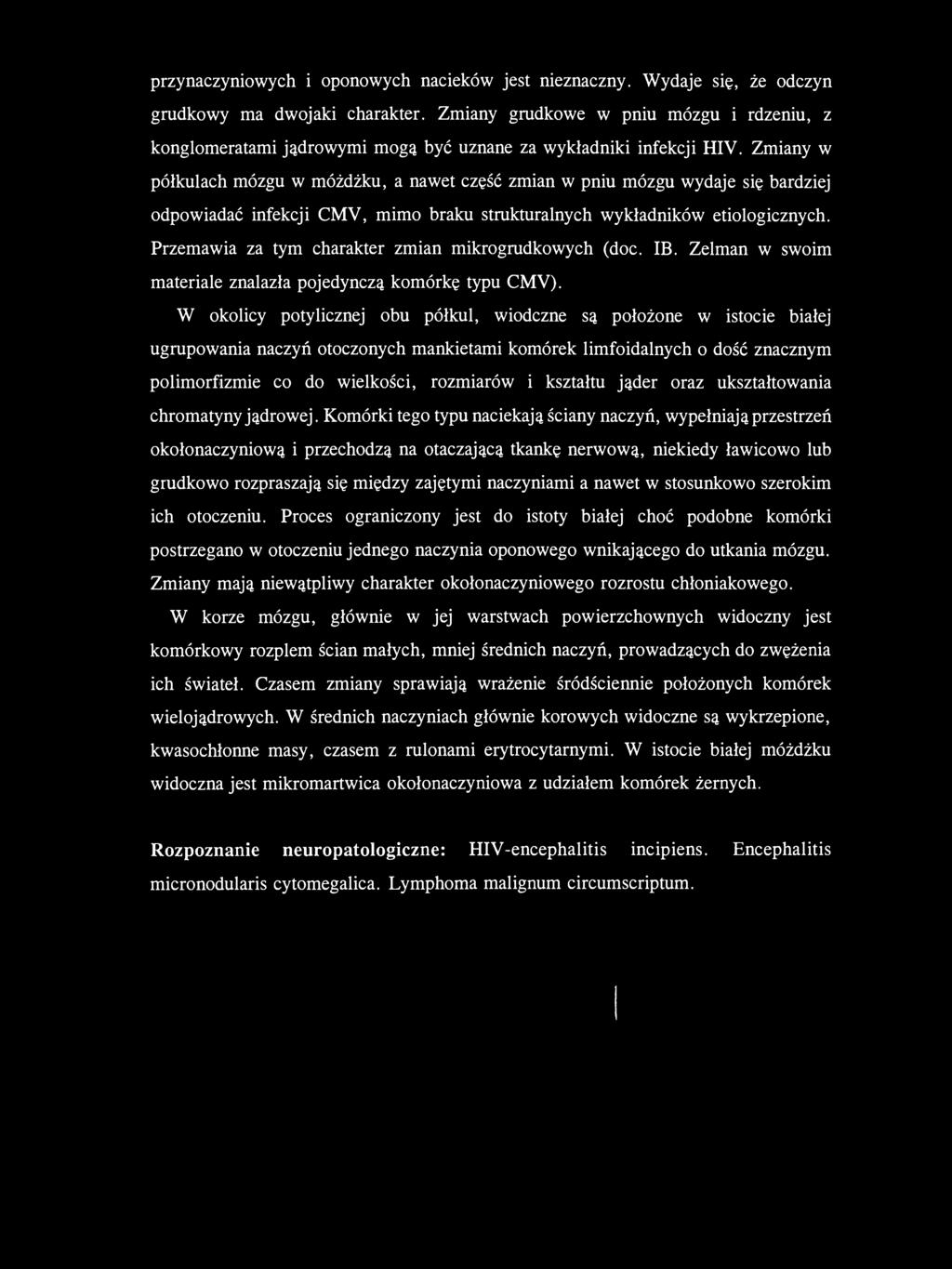 Zmiany w półkulach mózgu w móżdżku, a nawet część zmian w pniu mózgu wydaje się bardziej odpowiadać infekcji CMV, mimo braku strukturalnych wykładników etiologicznych.