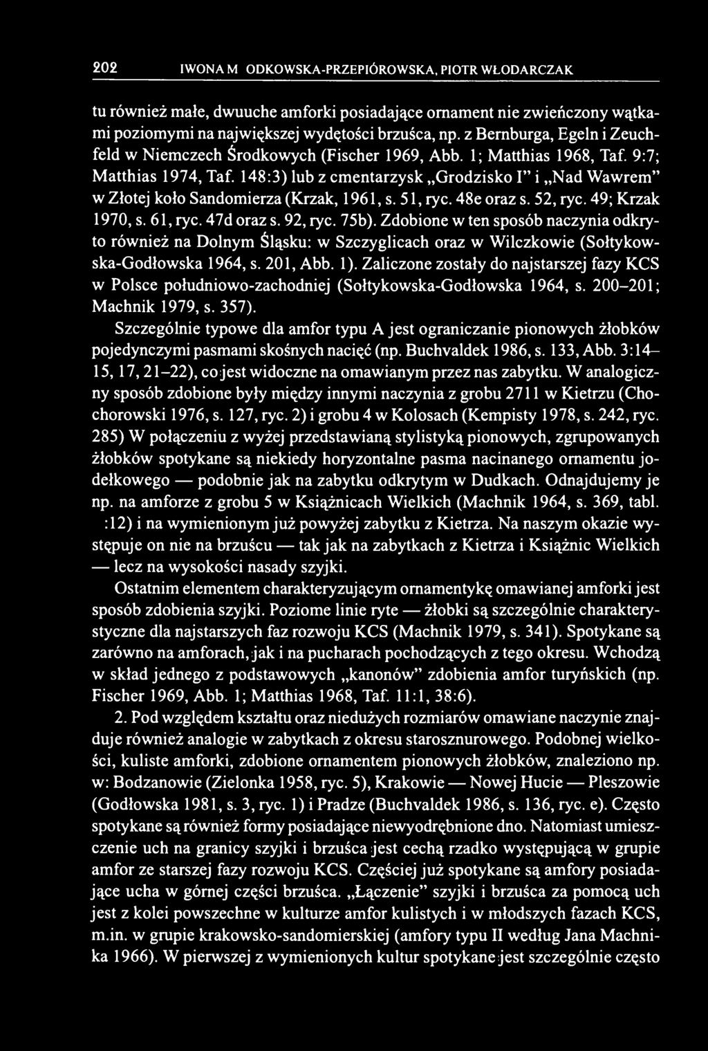 Zaliczone zostały do najstarszej fazy KCS w Polsce południowo-zachodniej (Sołtykowska-Godłowska 1964, s. 200-201; Machnik 1979, s. 357).