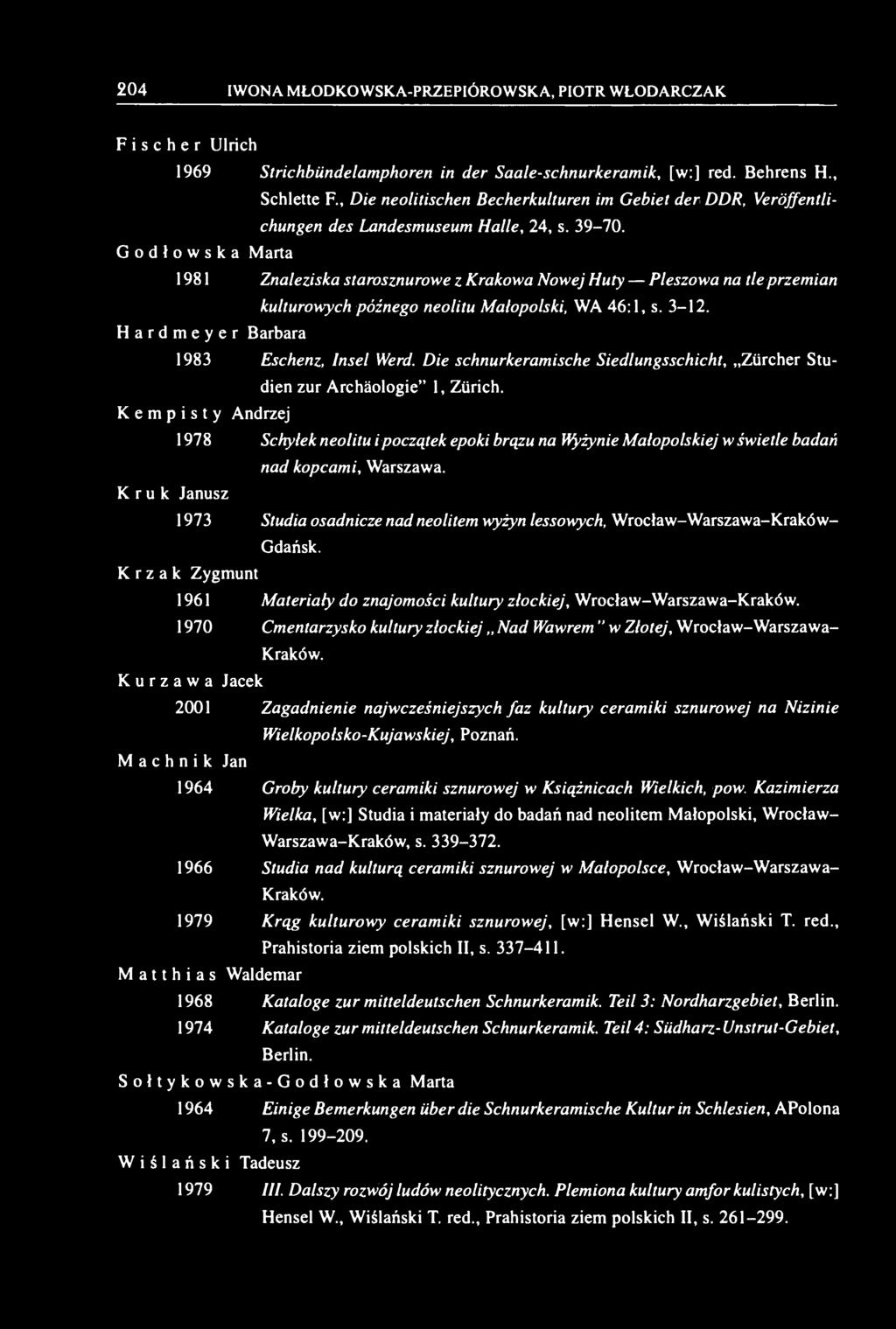 Godłowska Marta 1981 Znaleziska starosznurowe z Krakowa Nowej Huty Pleszowa na tle przemian kulturowych późnego neolitu Małopolski, WA 46:1, s. 3-12. Hardmeyer Barbara 1983 Eschenz, Insel Werd.