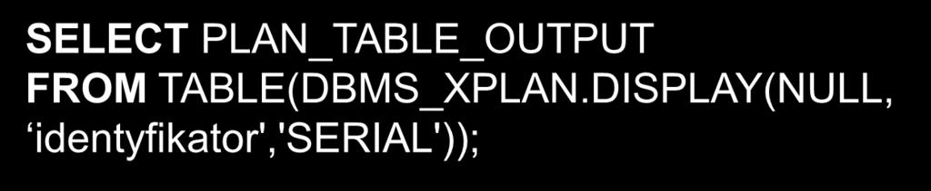 Polecenie EXPLAIN PLAN (2) Przebieg (cd): 3. Obejrzenie wyników: a) wykonanie skryptu utlxpls.sql SQL> @$ORACLE_HOME\RDBMS\ADMIN\UTLXPLS.