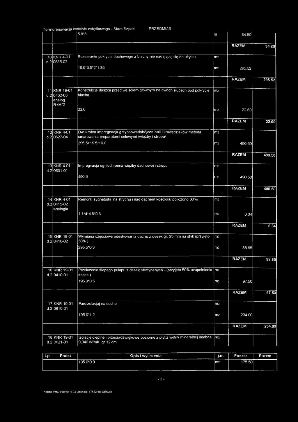 2 0627-04 Dwukrotna ipregnacja grzyboowadobójcza bali i krawędziaków etodą sarowania preparatai solowyi /więżby i stropu/ 295.5+19.5*10.0 490.50 RAZEM 490.50 13 KNR 4-01 d.