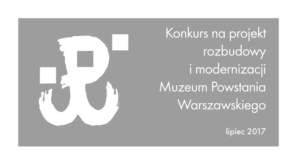 REGULAMIN KONKURSU ARCHITEKTONICZNO-URBANISTYCZNEGO NA ROZBUDOWĘ I MODERNIZACJĘ MUZEUM POWSTANIA WARSZAWSKIEGO Organizator: Muzeum Powstania Warszawskiego Ul.