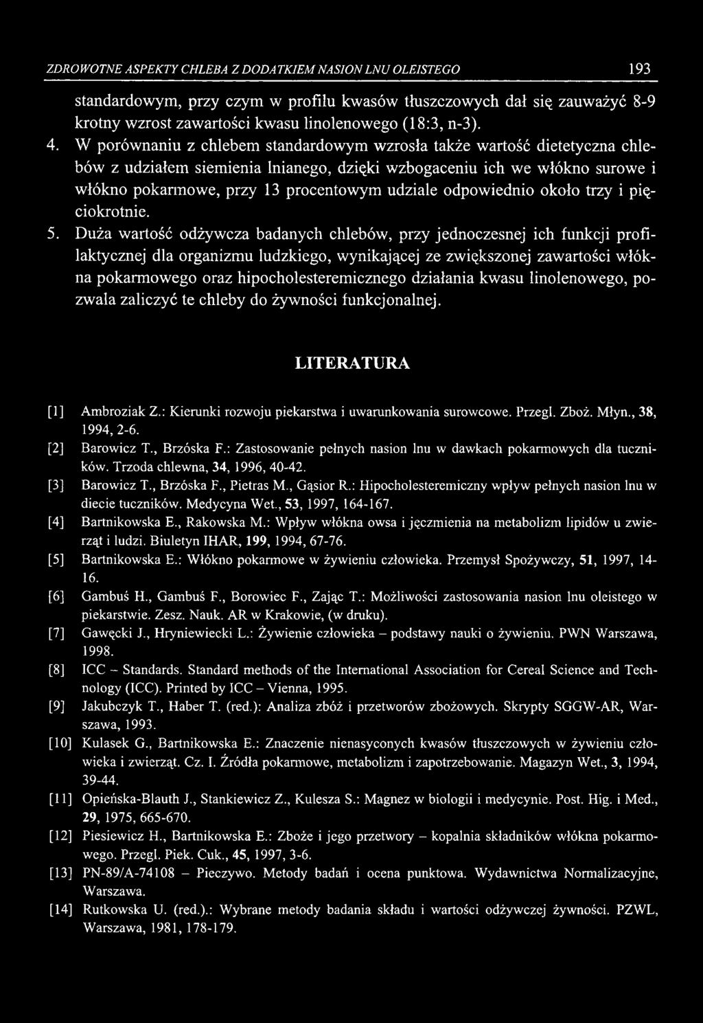 ZDROWOTNE ASPEKTY CHLEBA Z DODA TK1EM NASION LNU OLEISTEGO 193 standardowym, przy czym w profilu kwasów tłuszczowych dał się zauważyć 8-9 krotny wzrost zawartości kwasu linolenowego (18:3, n-3). 4.