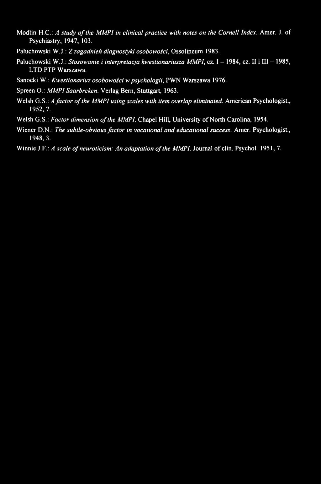 : MMPISaarbrcken. Verlag Bem, Stuttgart, 1963. Welsh G.S.: A factor of the MMPI using scales with item overlap eliminated. American Psychologist., 1952, 7. Welsh G.S.: Factor dimension of the MMPI.