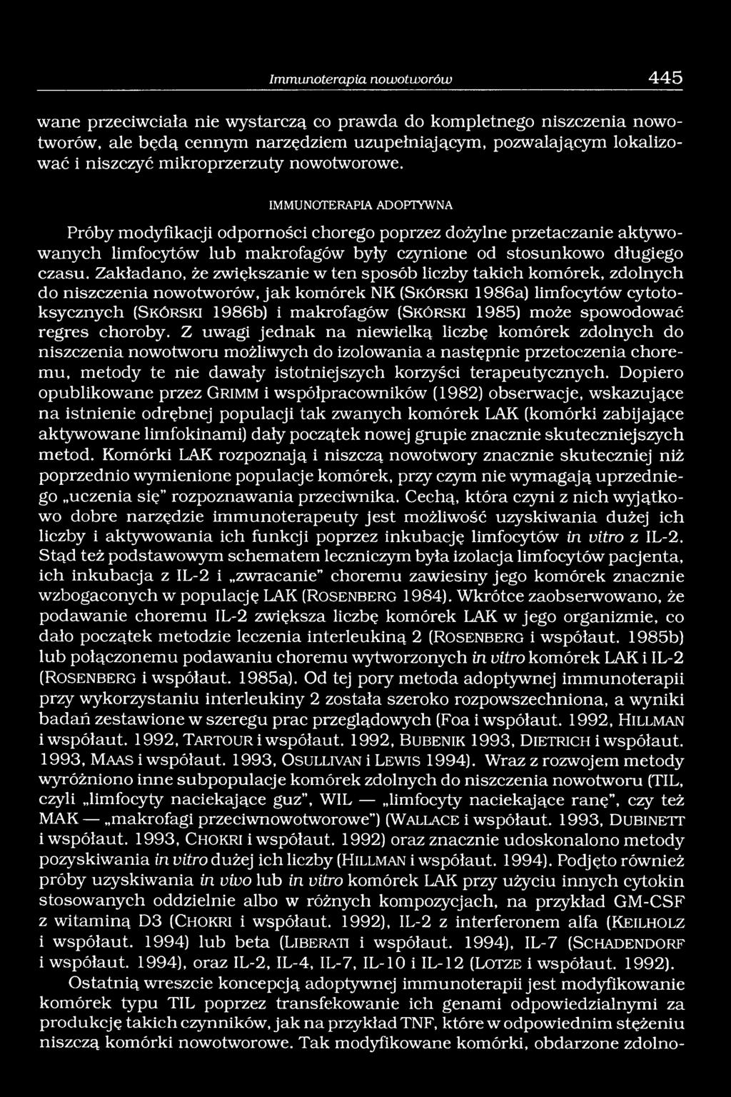 Zakładano, że zwiększanie w ten sposób liczby takich komórek, zdolnych do niszczenia nowotworów, jak komórek NK (S k ó rsk i 1986a) limfocytów cytotoksycznych (S k ó rs k i 1986b) i makrofagów (S k ó