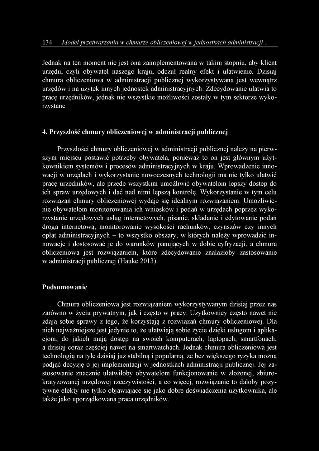 Dzisiaj chmura obliczeniowa w administracji publicznej wykorzystywana jest wewnątrz urzędów i na użytek innych jednostek administracyjnych.