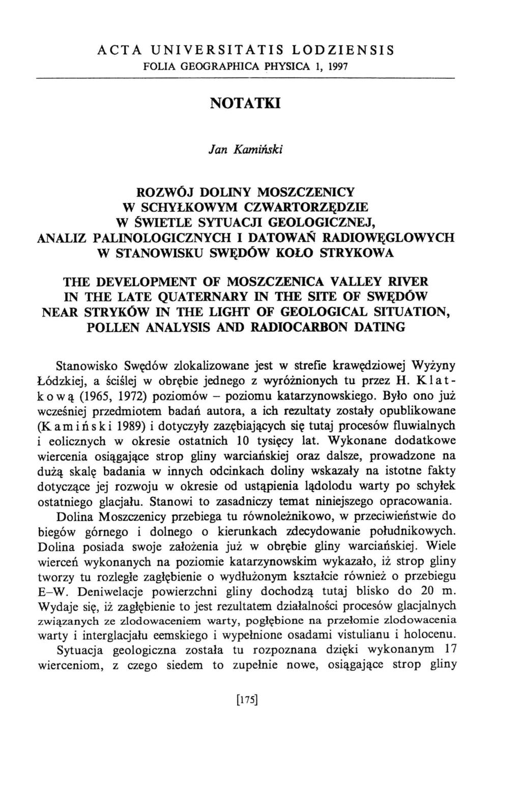 ACTA UNIVERSITATIS LODZIENSIS FOLIA GEOGRAPHICA PHYSICA l, 1997 NOTATKI Jan Kamiński ROZWÓJ DOLINY MOSZCZENICY W SCHYLKOWYM CZWARTORZĘDZIE W ŚWIETLE SYTUACJI GEOLOGICZNEJ, ANALIZ PALINOLOGICZNYCH I