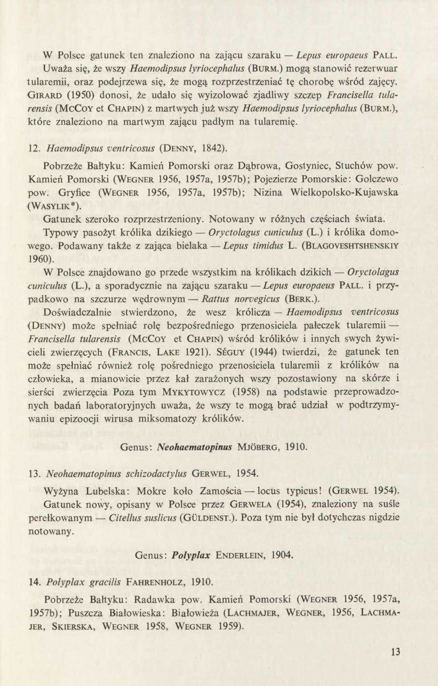 W Polsce gatunek ten znaleziono na zającu szaraku Lepus europaeus P a ll. Uważa się, że wszy Haemodipsus lyriocephalus (Burm.