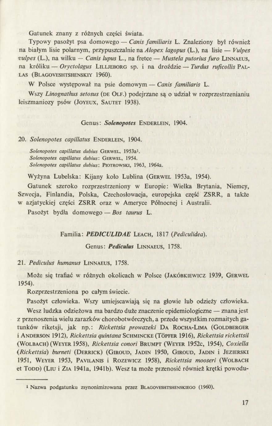 Gatunek znany z różnych części świata. Typowy pasożyt psa domowego Canis familiar is L. Znaleziony był również na białym lisie polarnym, przypuszczalnie na Alopex lagopus (L.