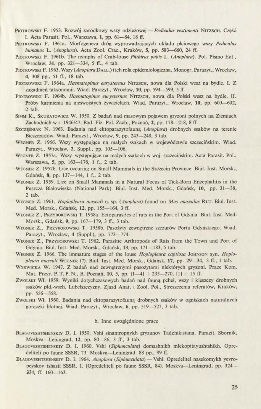 P io tro w sk i F. 1953. Rozwój zarodkowy wszy odzieżow ej Pediculus vestimenti N itz sc h. Część I. Acta Parasit. Pol., Warszawa, 1, pp. 61 84, 18 ff. P io tro w sk i F. 1961a.