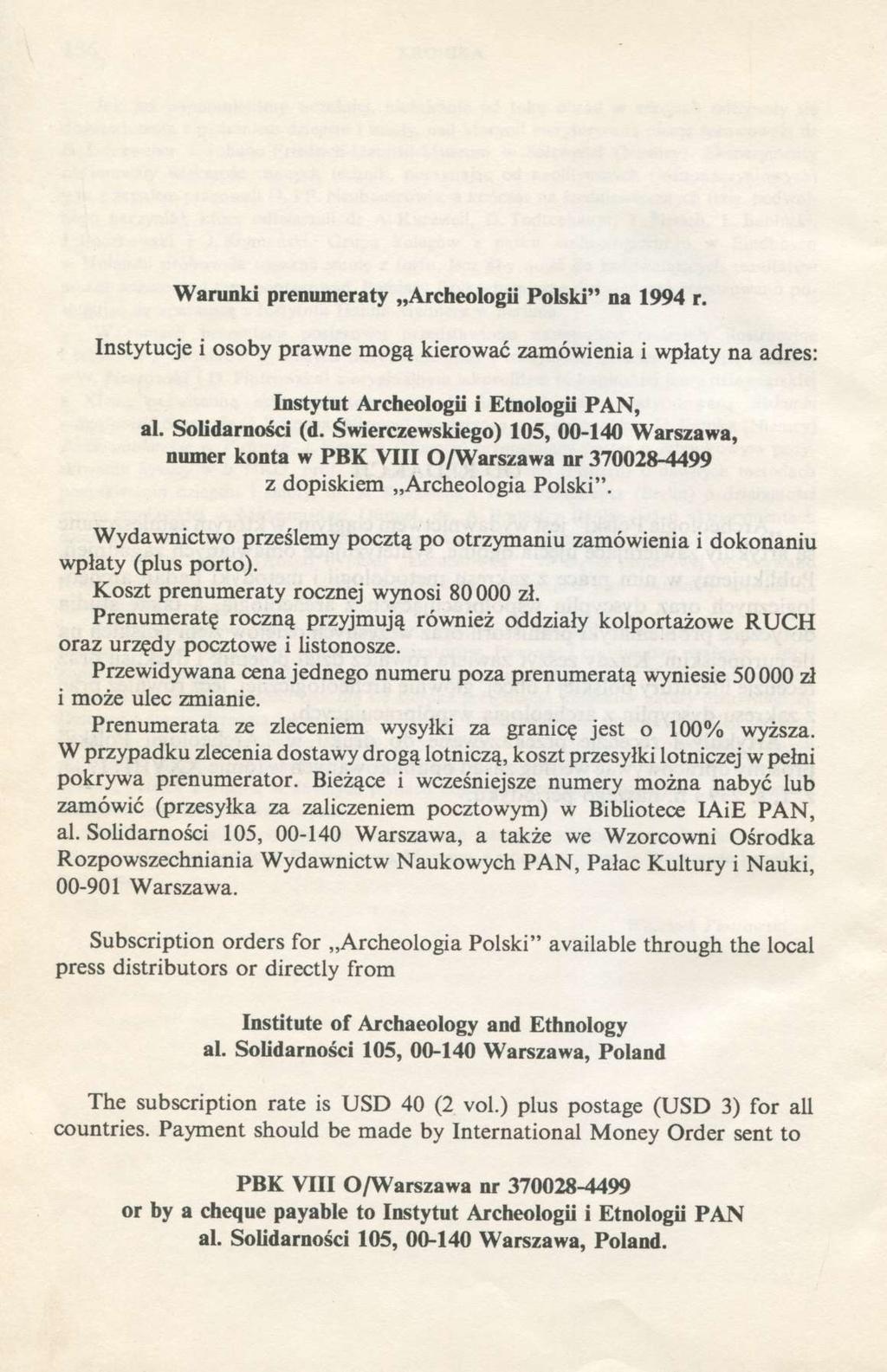 Warunki prenumeraty Archeologii Polski" na 1994 r. Instytucje i osoby prawne mogą kierować zamówienia i wpłaty na adres: Instytut Archeologii i Etnologii PAN, al. Solidarności (d.