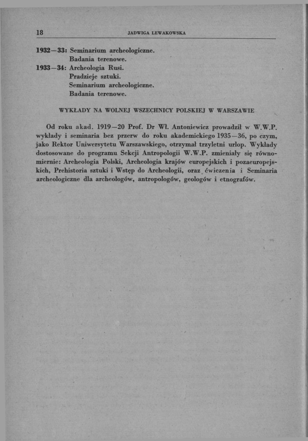 18 JADWIGA LEW AKOWSKA 1932 33: 1933 34: Archeologia Rusi. WYKŁADY NA WOLNEJ WSZECHNICY PO