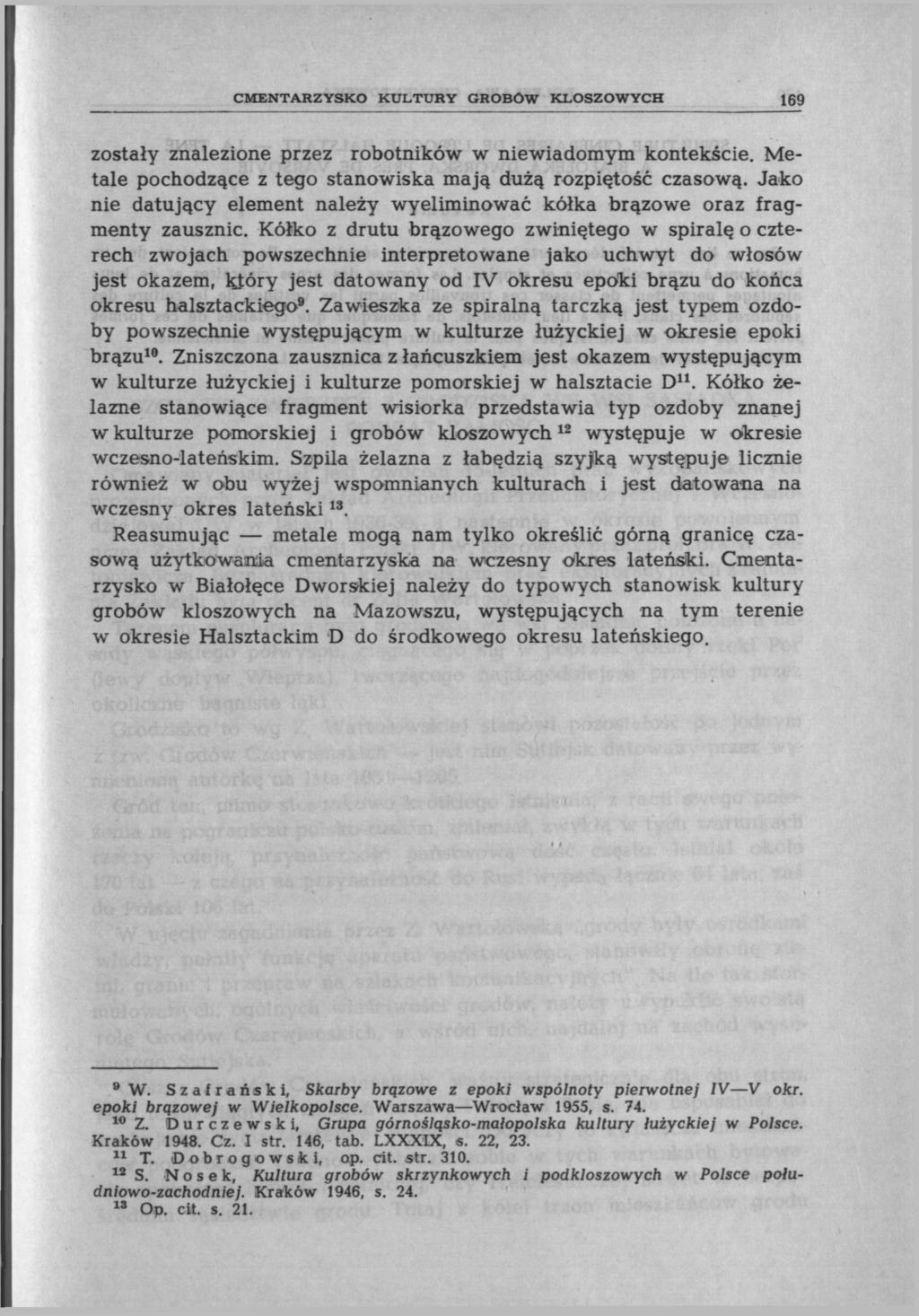 CMENTARZYSKO KULTURY GROBÓW KLOSZOWYCH 169 zostały znalezione przez robotników w niewiadomym kontekście. Metale pochodzące z tego stanowiska mają dużą rozpiętość czasową.