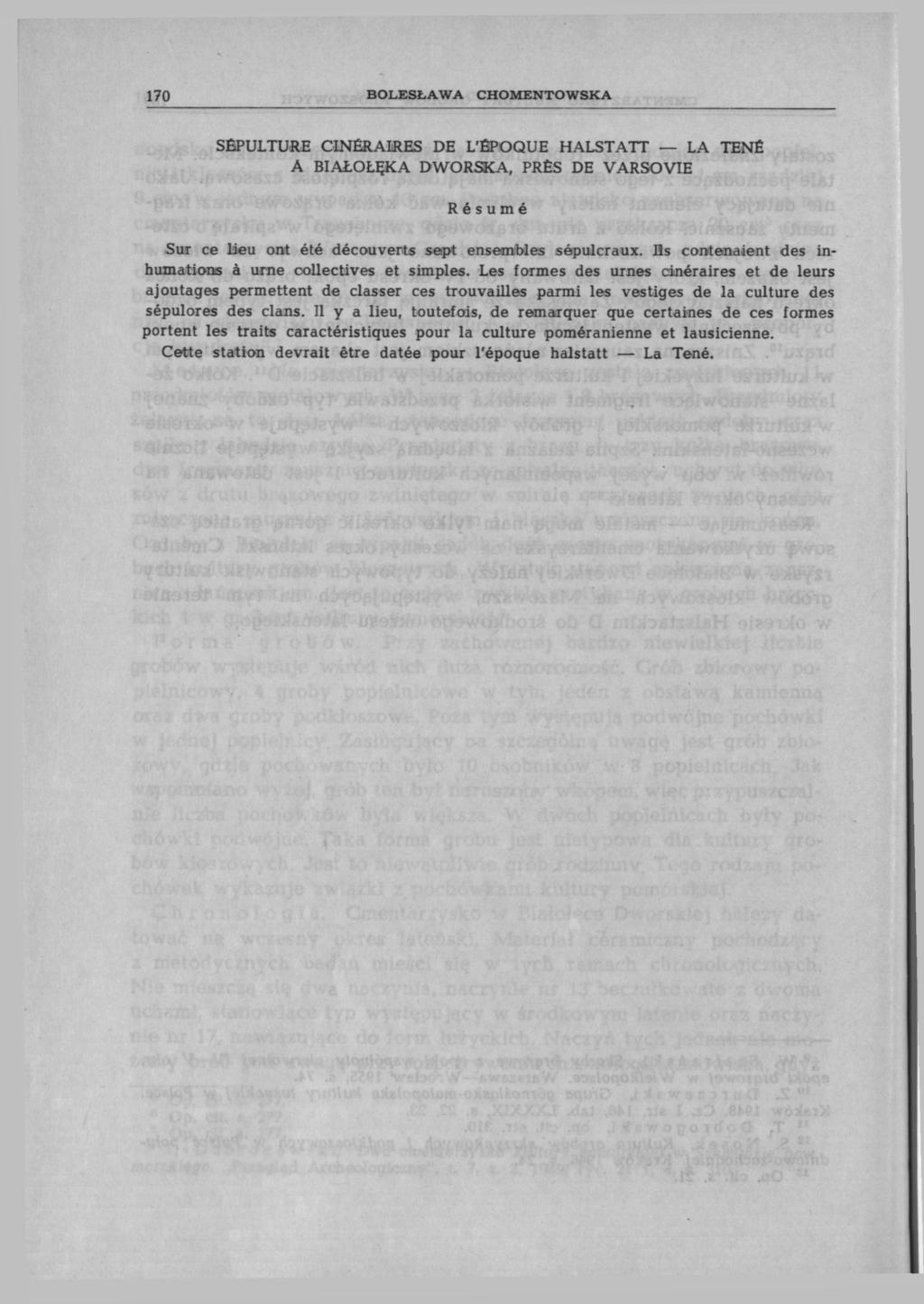 170 BOLESŁAWA CHOMENTOWSKA SEPULTURE CINÉRAIRES DE L'ÉPOQUE HALSTATT LA A BIAŁOŁĘKA DWORSKA, PRÈS DE VARSOVIE TENÉ Résumé Sur ce Lieu ont été découverts sept ensembles sépulcraux.