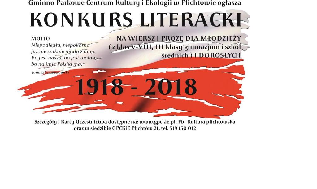 NA WIERSZ I PROZĘ DLA MŁODZIEŻY (z klas V-VIII, III klasy gimnazjum i szkół średnich) I DOROSŁYCH MOTTO Niepodległa, niepokorna już nie zniknie nigdy z map, Bo jest nasza, bo jest wolna, bo na imię