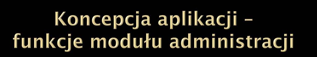 Aplikacja Adler Zaloguj do systemu Moduł administracji Moduł serwisowy Wprowadź parametry aplikacji Aktualizuj tabele słownikowe Pokaż kalendarz serwisowy popraw dane operatorów popraw modele popraw