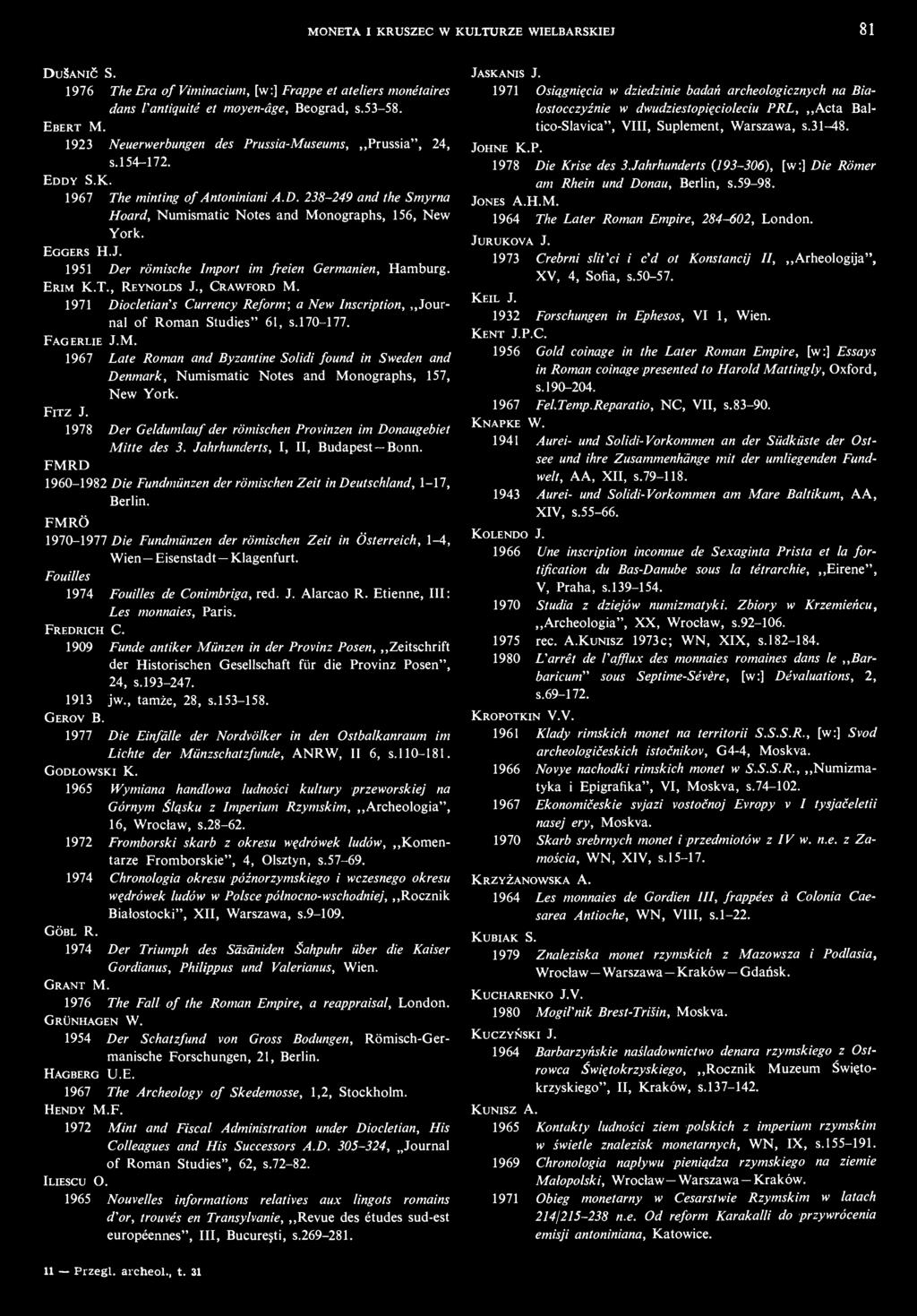 Eggers H.J. 1951 Der römische Import im freien Germanien, Hamburg. Erim K.T., Reynolds J., Crawford M. 1971 Diocletian's Currency Reform; a New Inscription, Journal of Roman Studies" 61, s.170-177.
