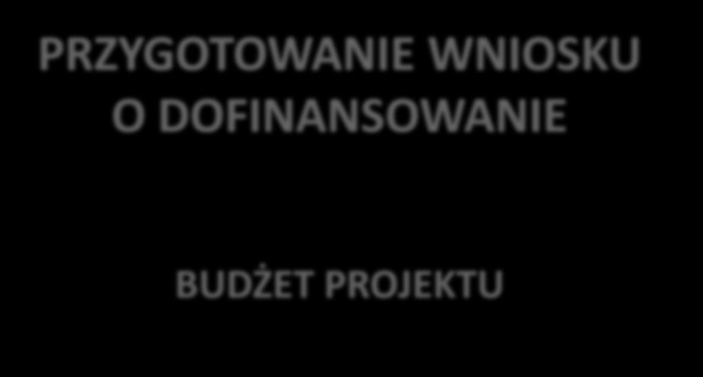 PRZYGOTOWANIE WNIOSKU O DOFINANSOWANIE BUDŻET PROJEKTU Wspólny Sekretariat Programu Współpracy