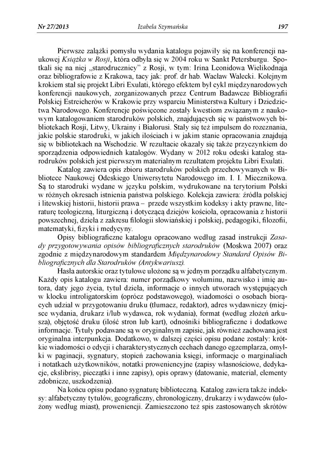 N r 27/2013 Izabela Szymańska 197 Pierwsze zalążki pomysłu wydania katalogu pojawiły się na konferencji naukowej Książka w Rosji, która odbyła się w 2004 roku w Sankt Petersburgu.