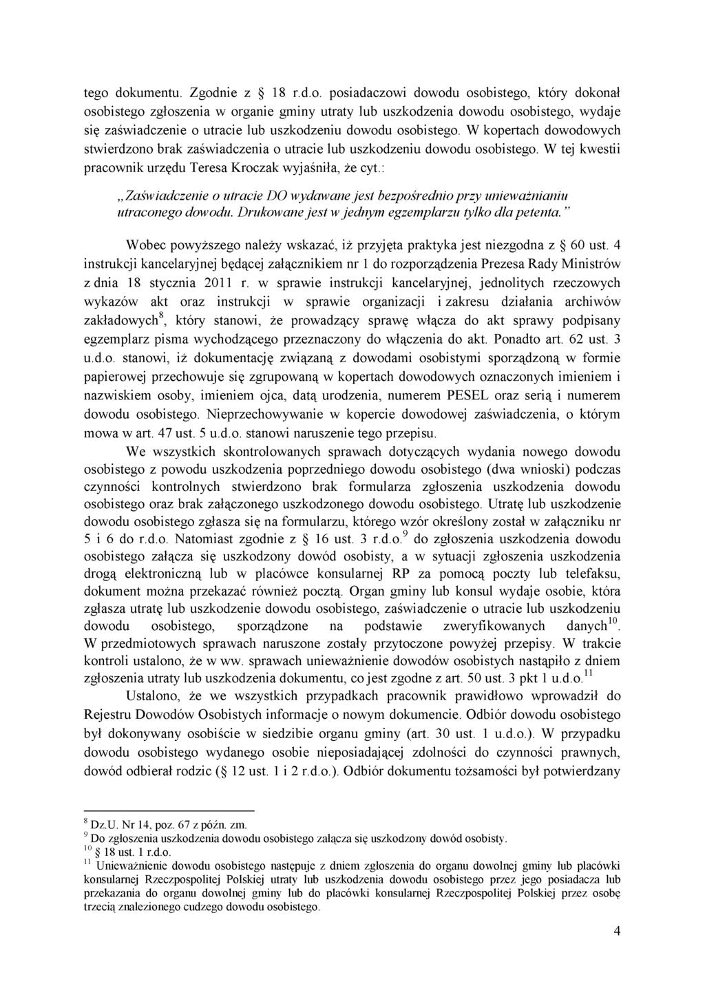 tego dokumentu. Zgodnie z 18 r.d.o. posiadaczowi dowodu osobistego, który dokonał osobistego zgłoszenia w organie gminy utraty lub uszkodzenia dowodu osobistego, wydaje się zaświadczenie o utracie