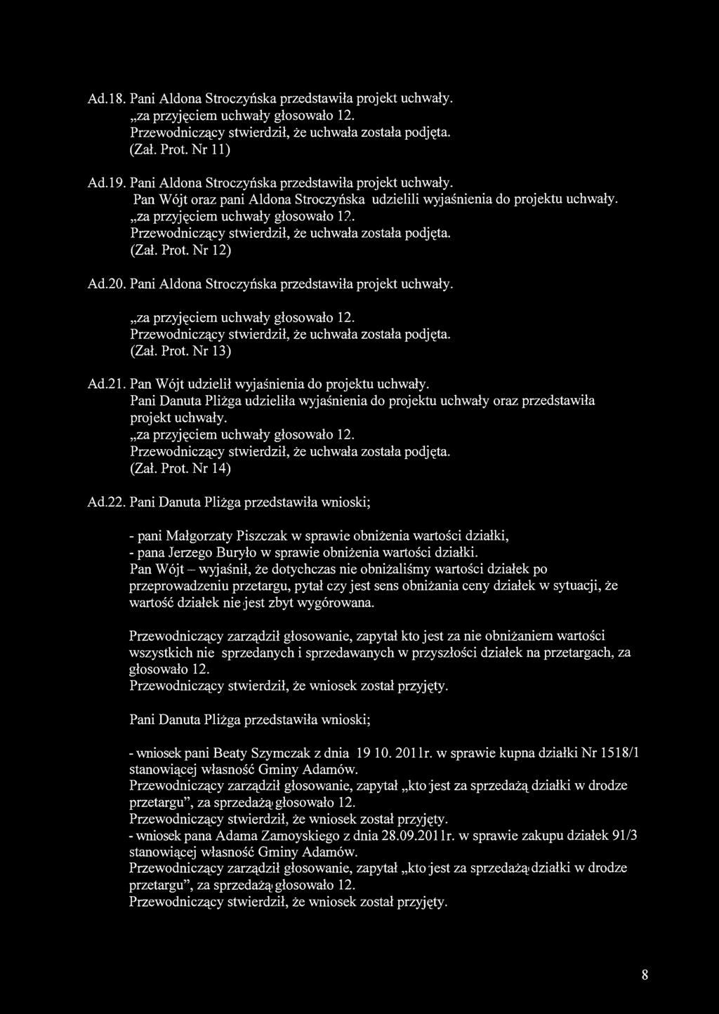Ad. 18. Pani Aldona Stroczyńska przedstawiła projekt uchwały, (Zał. Prot. Nr 11) Ad.19. Pani Aldona Stroczyńska przedstawiła projekt uchwały. Pan Wójt oraz pani Aldona Stroczyńska udzielili wyjaśnienia do projektu uchwały, (Zał.