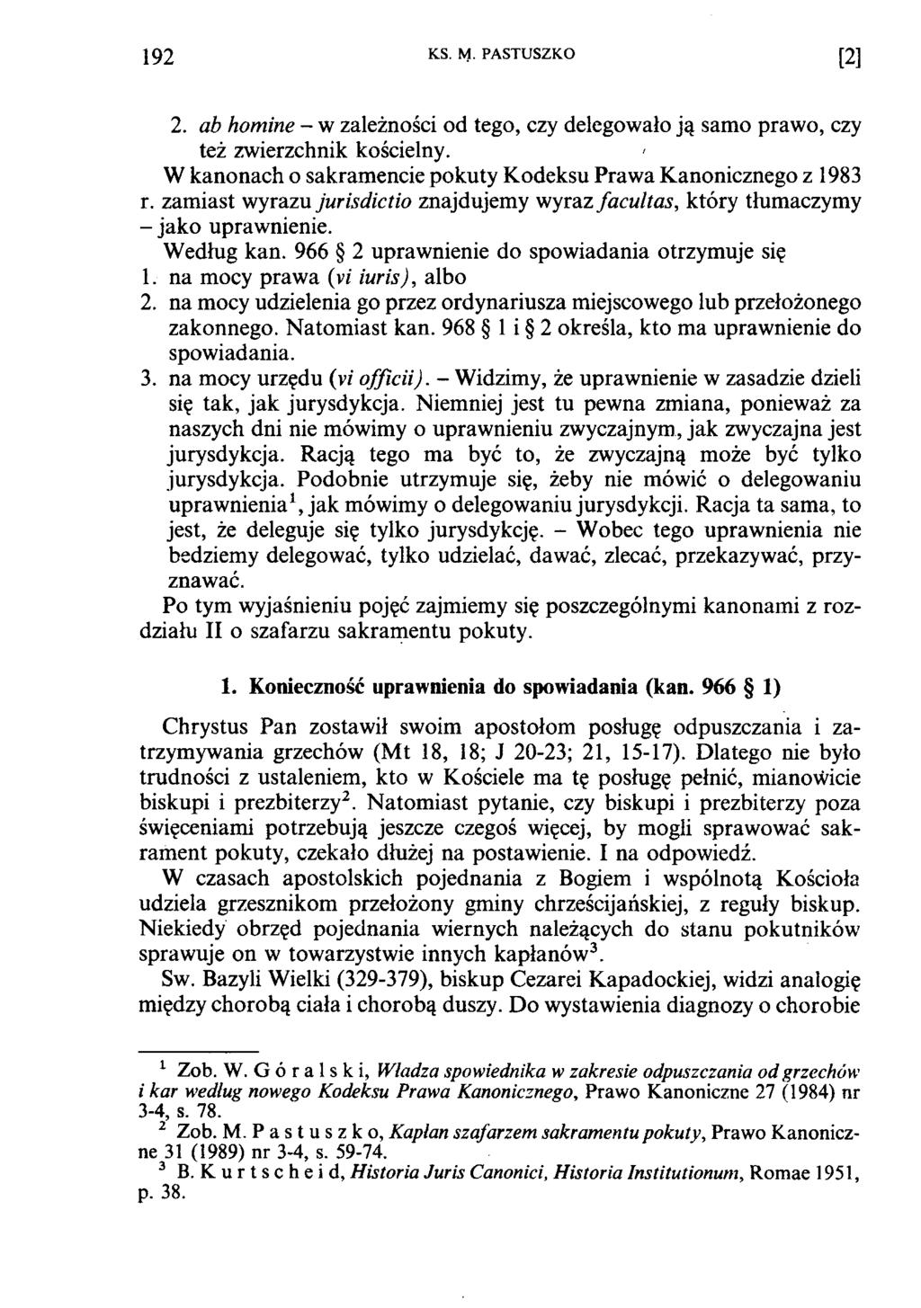 192 KS. M. PASTUSZKO [2] 2. ab homine - w zależności od tego, czy delegowało ją samo prawo, czy też zwierzchnik kościelny. W kanonach o sakramencie pokuty Kodeksu Prawa Kanonicznego z 1983 r.