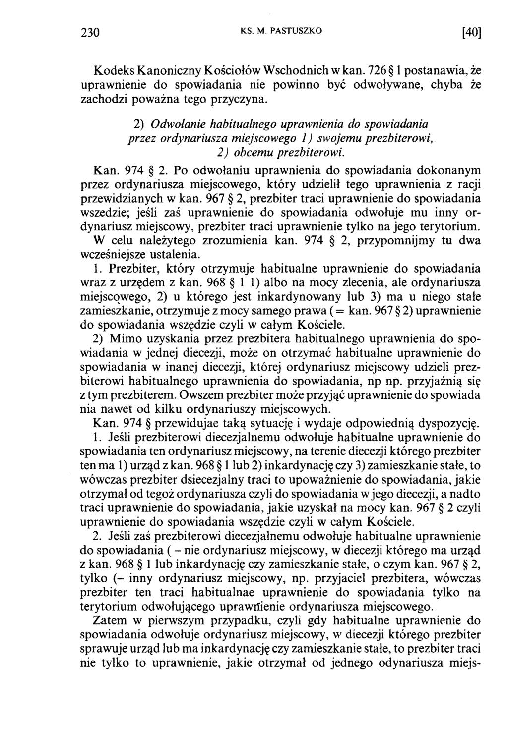 230 KS. M. PASTUSZKO [40] Kodeks Kanoniczny Kościołów Wschodnich w kan. 726 1 postanawia, że uprawnienie do spowiadania nie powinno być odwoływane, chyba że zachodzi poważna tego przyczyna.