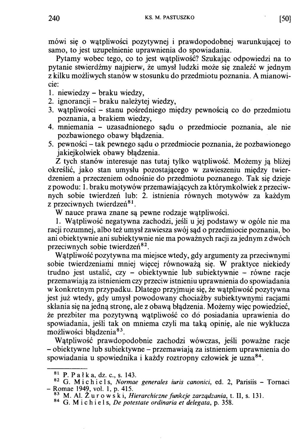 2 4 0 KS. M. PASTUSZKO [5 0 ] mówi się o wątpliwości pozytywnej i prawdopodobnej warunkującej to samo, to jest uzupełnienie uprawnienia do spowiadania. Pytamy wobec tego, co to jest wątpliwość?