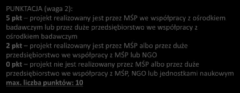 6. Formuła realizacji projektu Ocenie podlega czy projekt jest realizowany przez MŚP albo przez duże przedsiębiorstwo we współpracy z MŚP lub NGO albo przez MŚP lub duże przedsiębiorstwo we