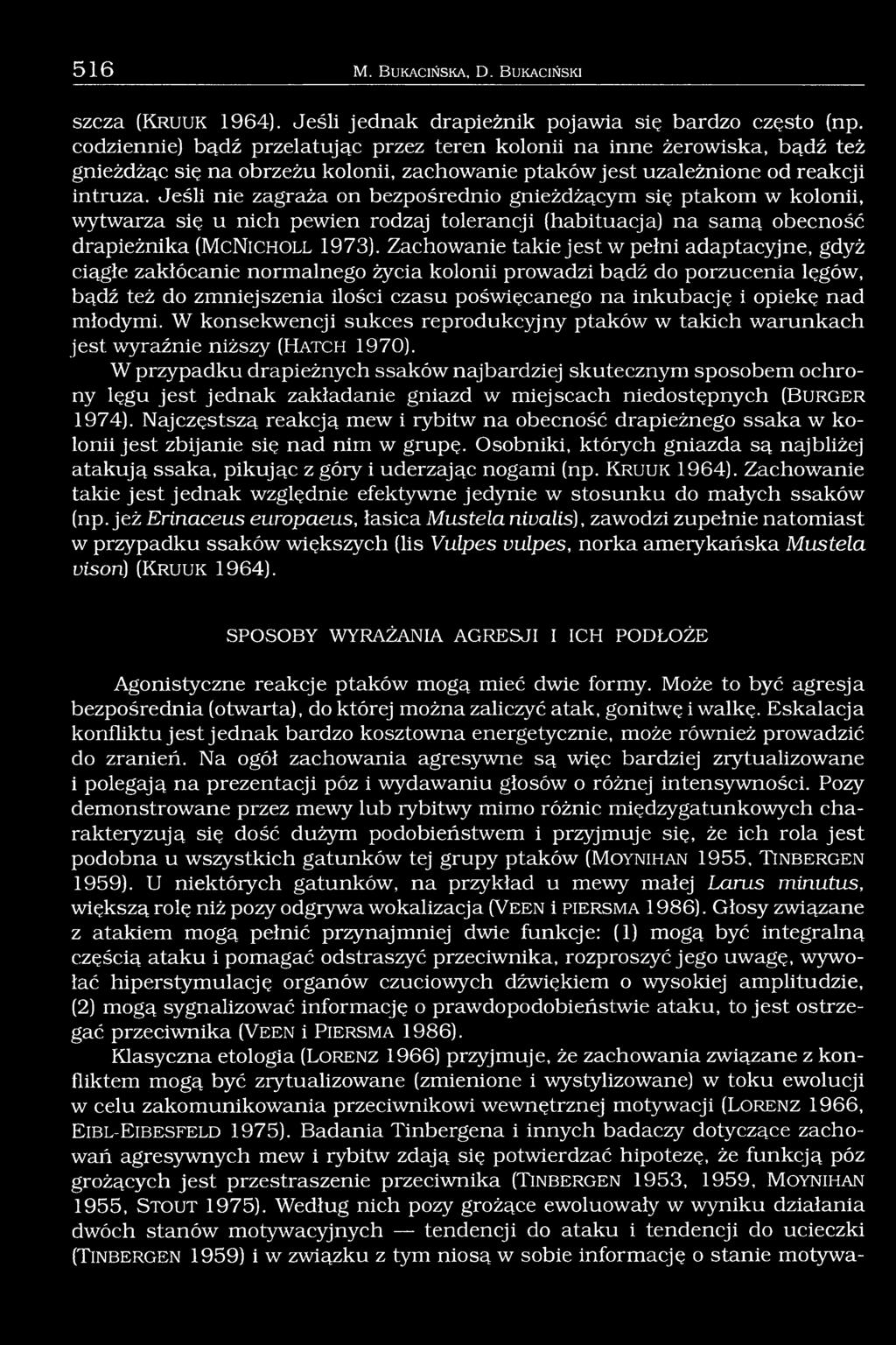 Jeśli nie zagraża on bezpośrednio gnieżdżącym się ptakom w kolonii, wytwarza się u nich pewien rodzaj tolerancji (habituacja) na samą obecność drapieżnika (M c N ic h o ll 1973).