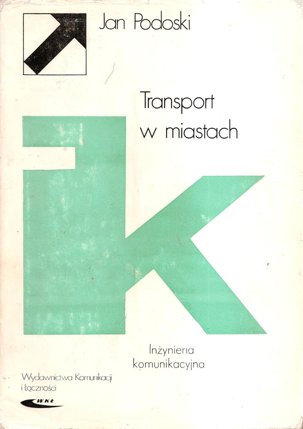 Podoski J.: Transport w miastach, WKiŁ 1985 1. Wiadomości ogólne 2. Charakter ruchu miejskiego 3. Prognozy ruchowe 4. Sieć uliczna i drogowa 5.