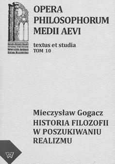 Mieczysław Gogacz Historia filozofii w poszukiwaniu realizmu Redaktorzy tomu: Michał Zembrzuski, Artur Andrzejuk OPERA MEDII AEVI TOM 10 PHILOSOPHORUM Warszawa 2011 Jest to przekład kluczowego dla