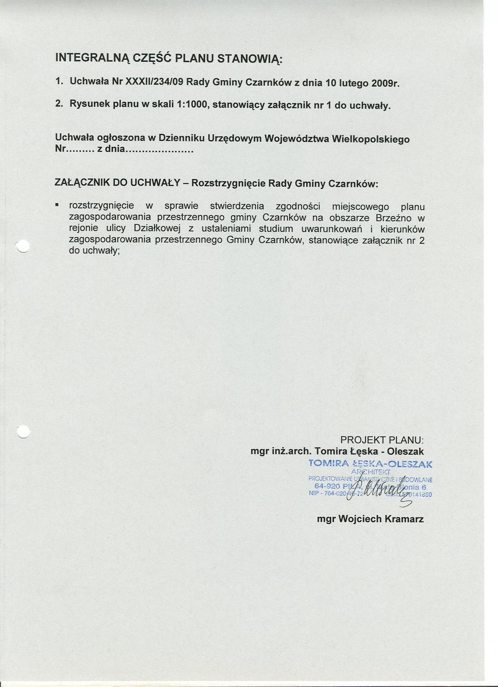 INTEGRALNA CZESC PLANU STANOWIA: 1. Uchwala Nr XXXII/234/09 Rady Gminy Czarnków z dnia 10 lutego 2009r. 2. Rysunek planu w skali 1:1000, stanowiacy zalacznik nr 1 do uchwaly.