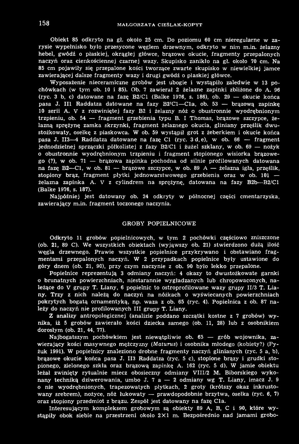 3 b, c) datowane na fazę B2/C1 (Balke 1976, s. 186), ob. 29 okucie końca pasa J. III Raddatza datowane na fazy B2'C1 Cla, ob. 53 brązową zapinkę 10 serii A.