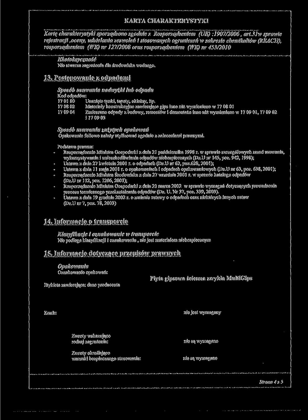 Kartę charakterystyki sporządzono zgodnie z Rozporządzeniem (UE) : 1907/2006, art.3iw sprawie Ekotoksyczność Nie stwarza zagrożenia dla środowiska wodnego. 13.