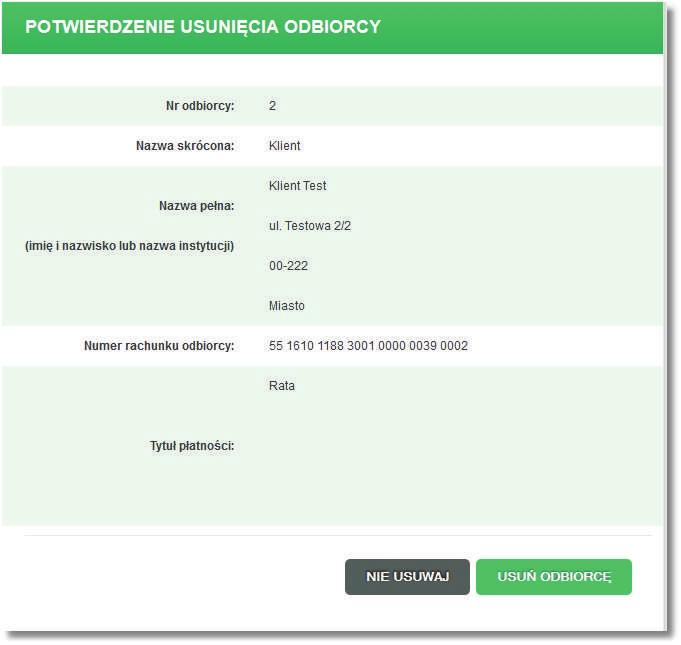 Rozdział 11 Odbiorcy Użytkownik ma do dyspozycji dwa przyciski funkcyjne: [USUŃ ODBIORCĘ] - usunięcie danych odbiorcy z listy, [NIE USUWAJ] - rezygnacja z operacji usunięcia, powrót do listy