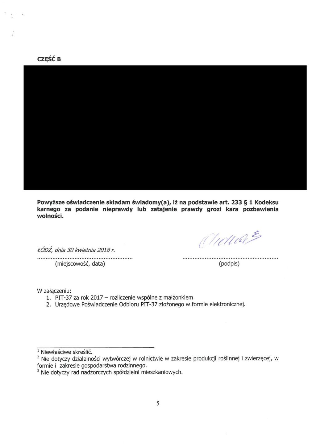 CZĘŚĆ B Powyższe oświadczenie składam świadomy(a), iż na podstawie art. 233 1 Kodeksu karnego za podanie nieprawdy lub zatajenie prawdy grozi kara pozbawienia wolności. ŁODZ, dnia 30 kwietnia 2018 r.