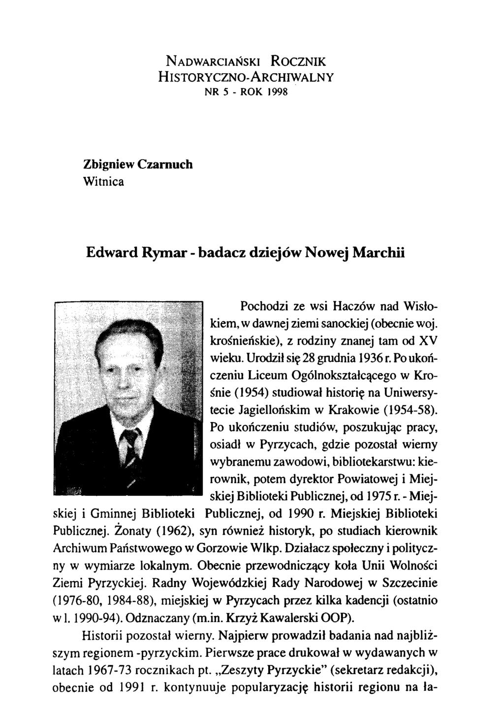 Rocznik N a d w a r c ia ń s k i Historyczno-Archiwalny NR 5 - ROK 1998 Zbigniew Czarnuch Witnica Edward Rym ar - badacz dziejów Nowej Marchii Pochodzi ze wsi Haczów nad Wisłokiem, w dawnej ziemi