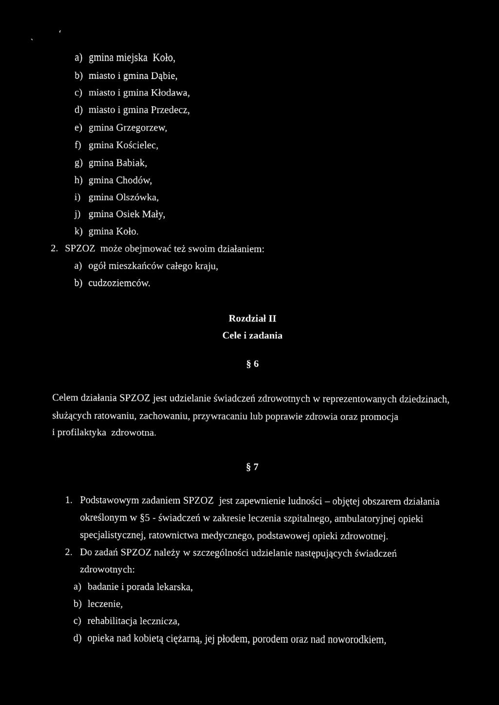 Rozdział II Cele i zadania 6 Celem działania SPZOZ jest udzielanie świadczeń zdrowotnych w reprezentowanych służących ratowaniu, zachowaniu, przywracaniu lub poprawie zdrowia oraz promocja i