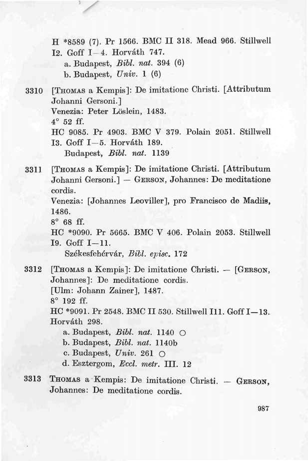 H *8589 (7). Pr 1566. BMC II 318. Mead 966. Stillwell 12. Goff 1-4. Horváth 747. a. Budapest, Bill. nat. 394 (6) b. Budapest, Univ. 1 (6) 3310 [THOMAS a Kempis]: De imitatione Christi.