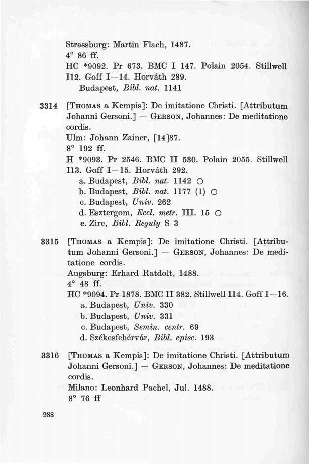 Strassburg: Martin Flach, 1487. 4 86 ff. HC *909-2. Pr 673. BMC I 147. Polain 2054. Stillwell 112. Goff 1-14. Horváth 289. Budapest, Bibl. nat. 1141 3314 [THOMAS a Kempis]: De imitatione Christi.