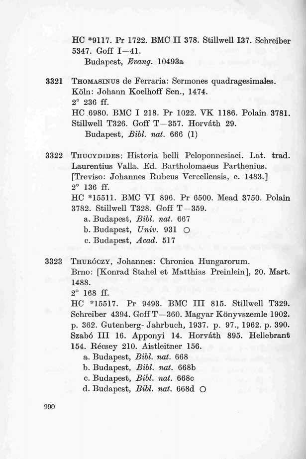 HC *9117. Pr 1722. BMC II 378. Stillwell 137. Schreiber 5347. Goff 1 41. Budapest, Evang. 10493a 3321 THOMASINUS de Ferraria: Sermones quadragesimales. Köln: Johann Koelhoff Sen., 1474. 2 236 ff.