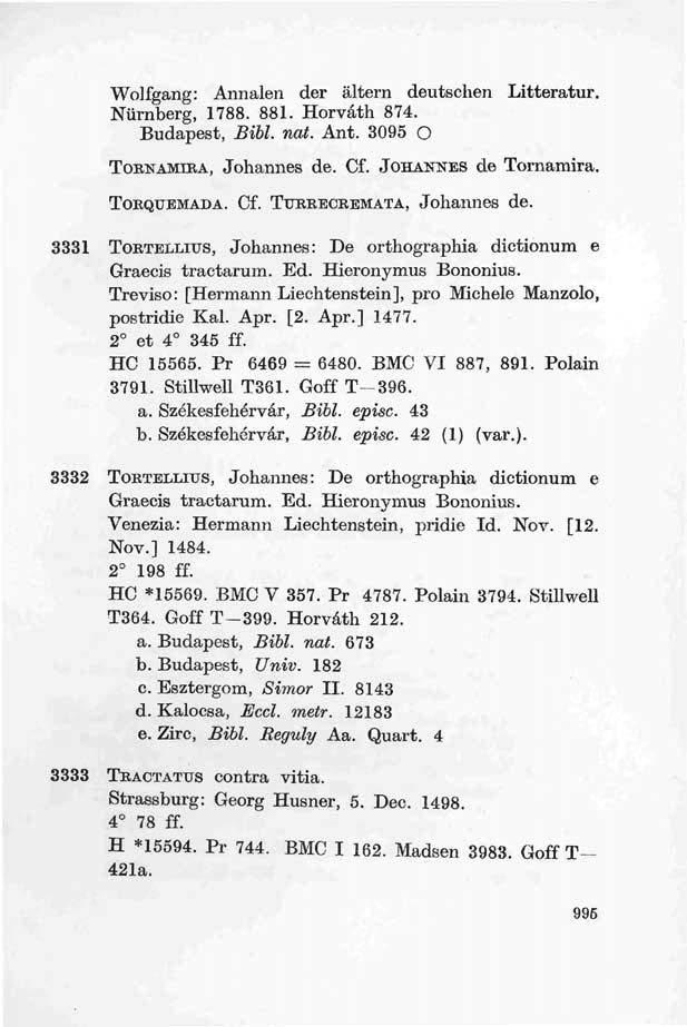 Wolfgang: Annalen der áltern deutschen Litteratur. Nürnberg, 1788. 881. Horváth 874. Budapest, Bibl. nat. Ant. 3095 O TORNAMIRA, Johannes de. Cf. JOHANNES de Tornamira. TORQUEMADA. Cf. TURRECREMATA, Johannes de.