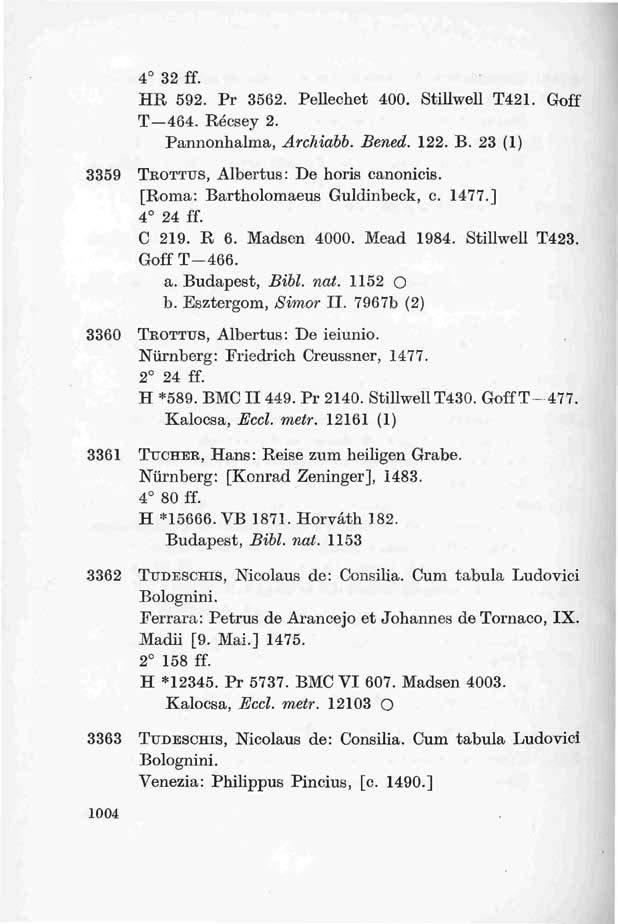 4 32 ff. HR 592. Pr 3562. Pellechet 400. Stillwell T421. Goff T 464. Récsey 2. Pannonhalma, Archiabb. Bened. 122. B. 23 (1) 3359 TROTTUS, Albertus: De horis canonicis.