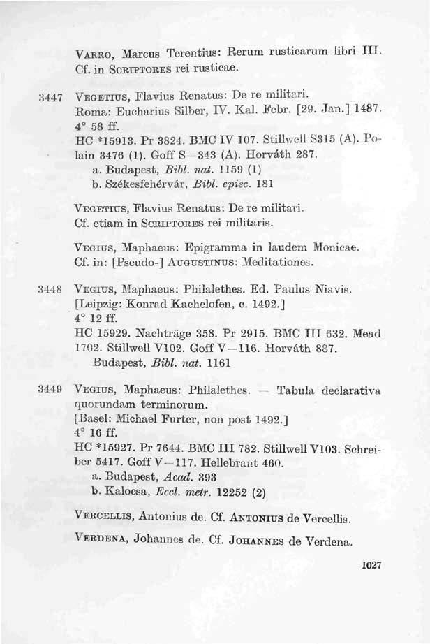 VARRO, Marcus Terentius: Rerum rusticarum iibri III. Cf. in SCRIPTORES rei rusticae. 3447 VEGETIUS, Flavius Renatus: De re militari. Roma: Eucharius Silber, IV. Kal. Febr. [29. Jan.] 1487. 4 58 ff.