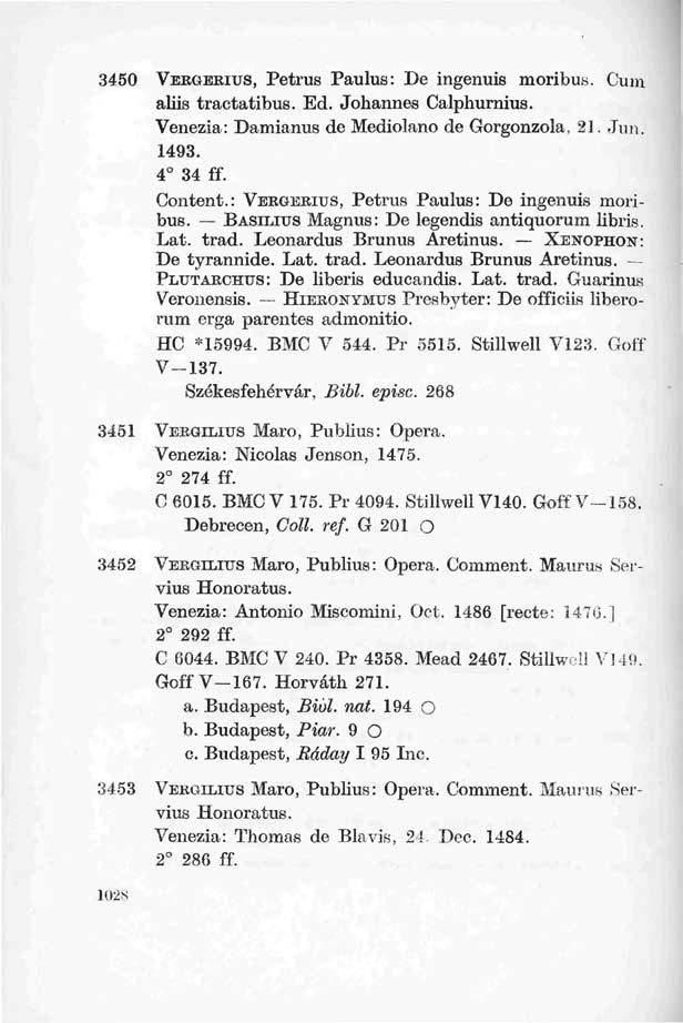 3450 VERGERIUS, Petrus Paulus: De ingenuis moribus. Cum aliis tractatibus. Ed. Johannes Calphurnius. Venezia: Damianus de Mediolano de Gorgonzoia, 21. Jim. 1493. 4 34 ff. Content.