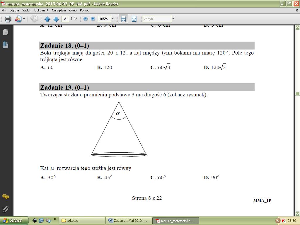 Zadanie 27. (0-1) Czerwiec 2015 NM Tworząca stożka o promieniu podstawy ma długość 6 (zobacz rysunek). Kąt α rozwarcia tego stożka jest równy A. 0 B. 45 C. 60 D. 90 Zadanie 28.