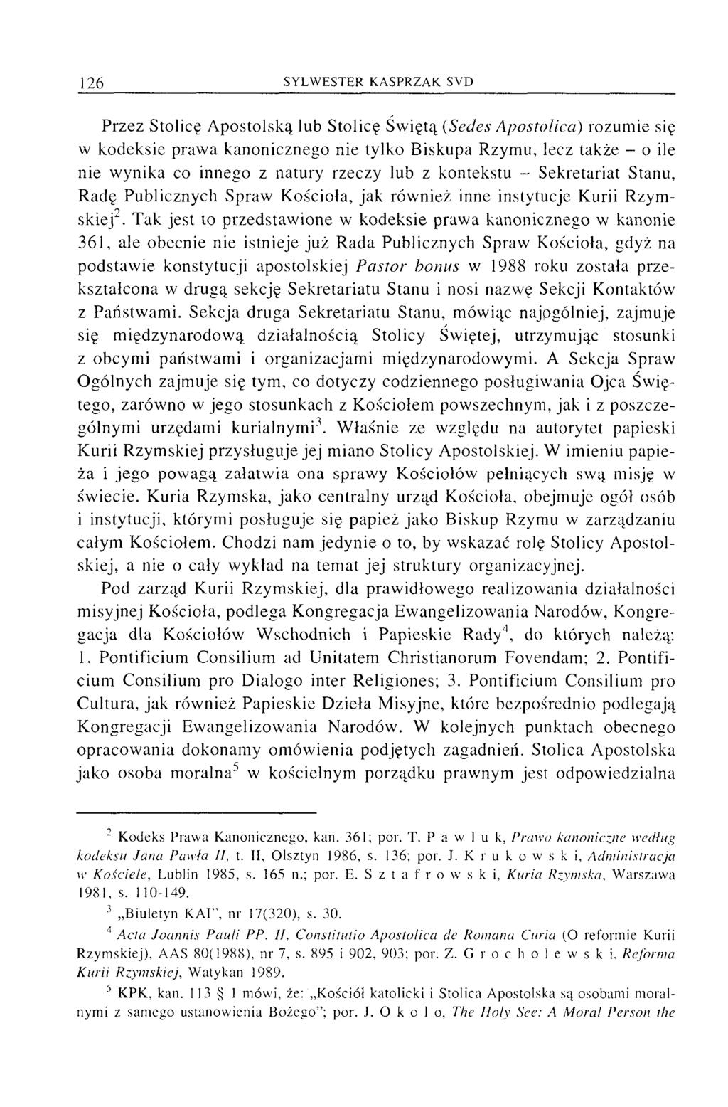 Przez Stolicę Apostolską lub Stolicę Świętą (Sedes Apostoiica) rozumie się w kodeksie prawa kanonicznego nie tylko Biskupa Rzymu, lecz także - o ile nie wynika co innego z natury rzeczy lub z