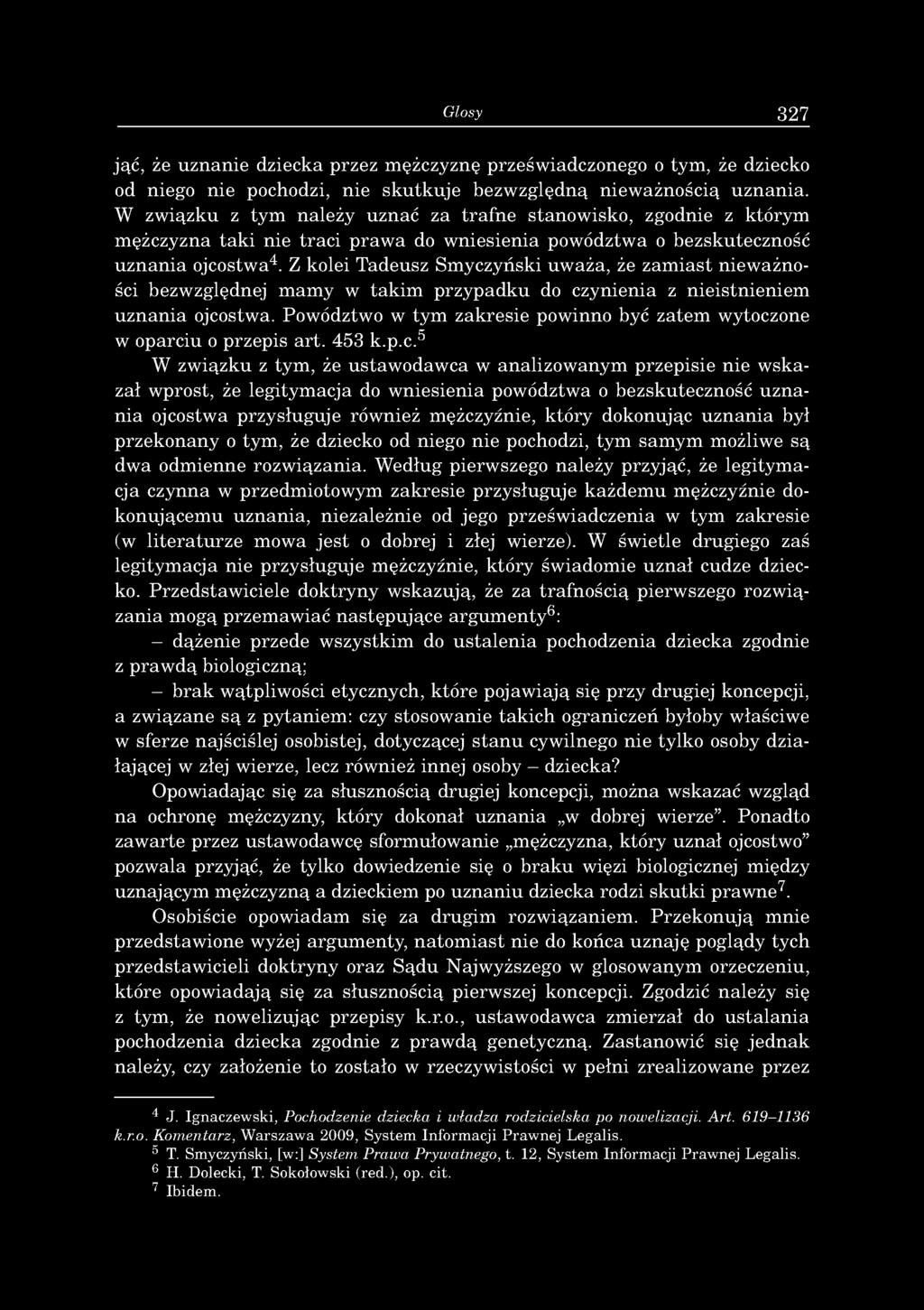 Glosy 327 jąć, że u z n a n ie dziecka przez m ężczyznę prześw iadczonego o tym, że dziecko od niego n ie pochodzi, n ie sk u tk u je b ezw zględną n iew ażnością u z n a n ia.